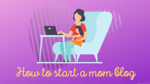 How to start a mom blog in 2022 and make money from home