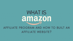 What is Amazon Affiliate Program? And How to Built an Amazon Affiliate Website?