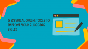 8 Essential Online Tools to Improve Your Blogging Skills